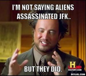 resized_ancient-aliens-invisible-something-meme-generator-i-m-not-saying-aliens-assassinated-jfk-but-they-did-9f0844